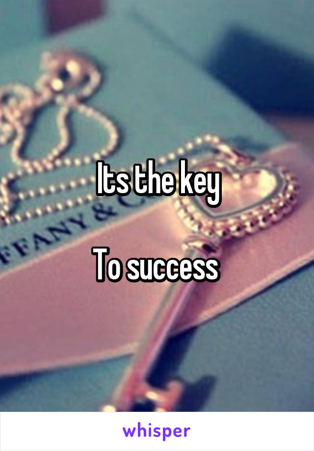 Its the key

To success 