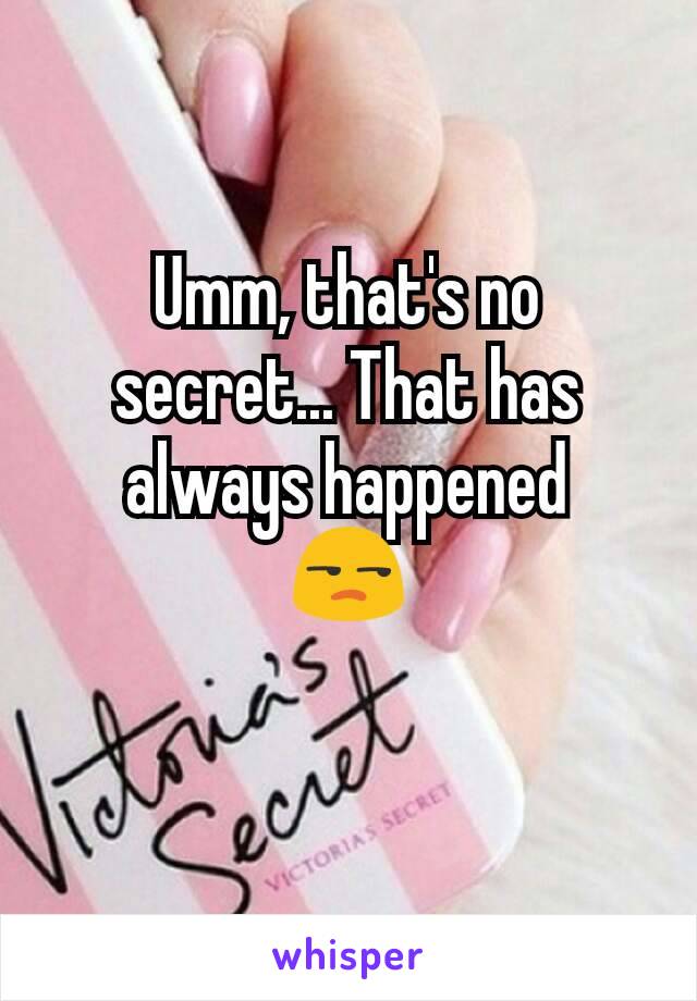 Umm, that's no secret... That has always happened
😒