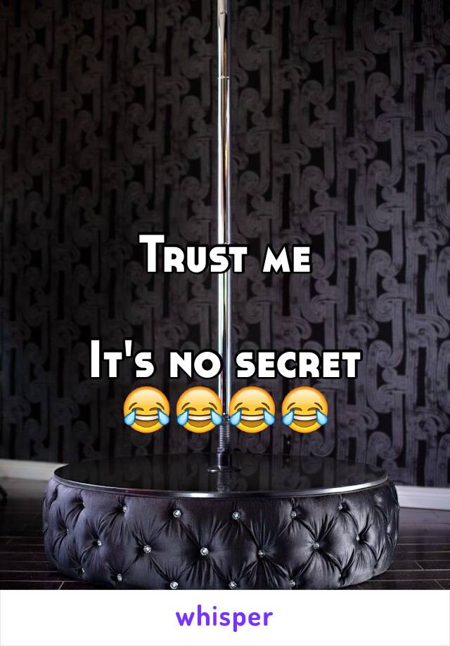 Trust me

It's no secret
😂😂😂😂