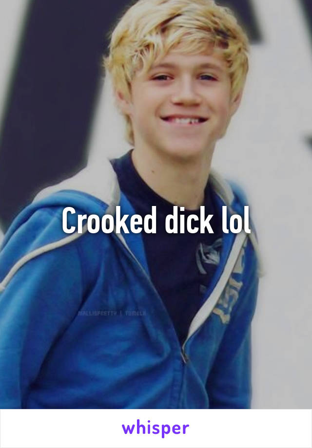 Crooked dick lol