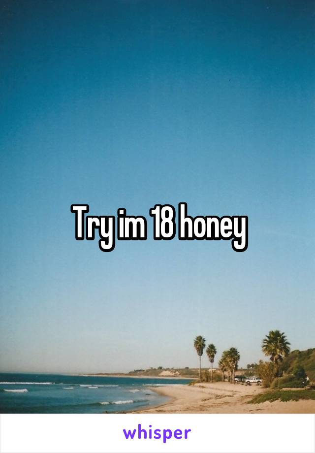 Try im 18 honey