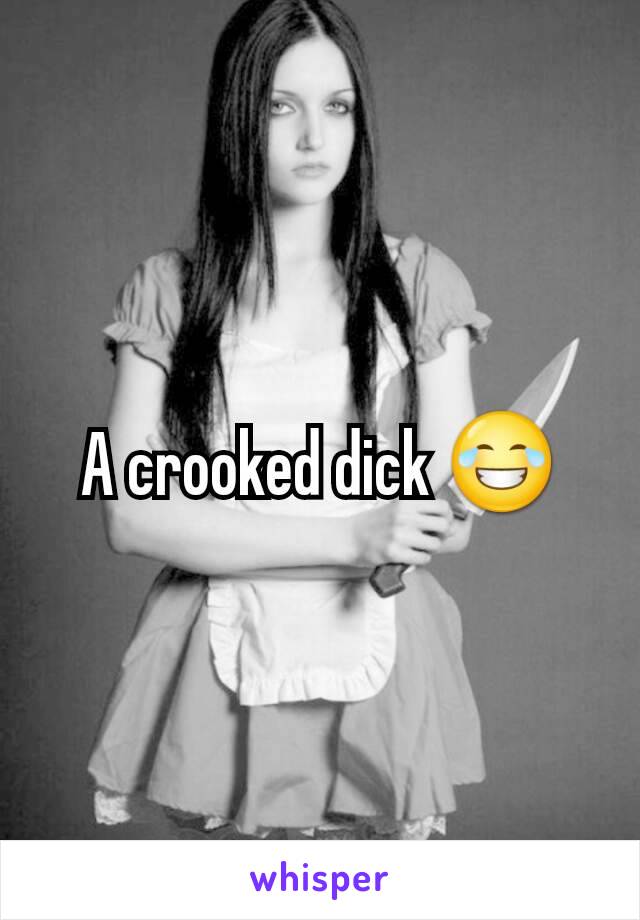 A crooked dick 😂