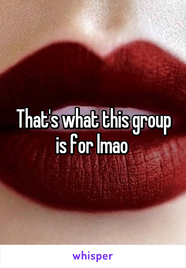 That's what this group is for lmao 