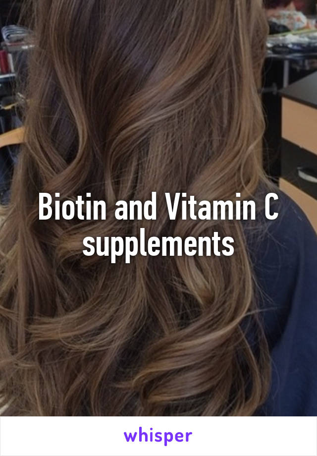 Biotin and Vitamin C supplements