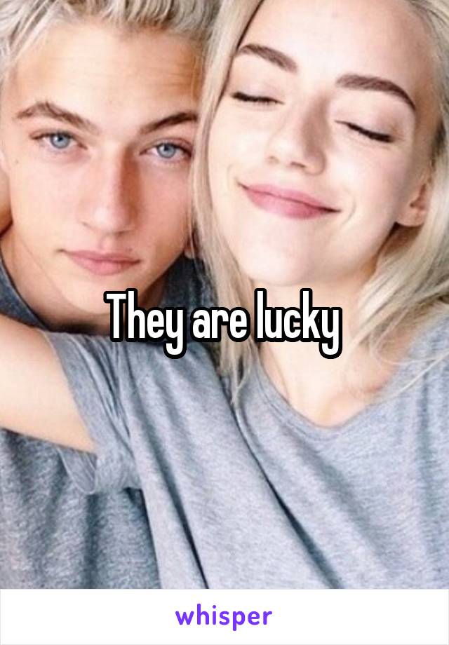 They are lucky 