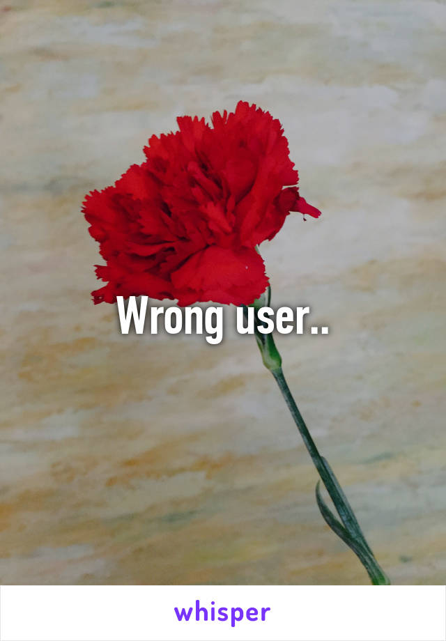 Wrong user..