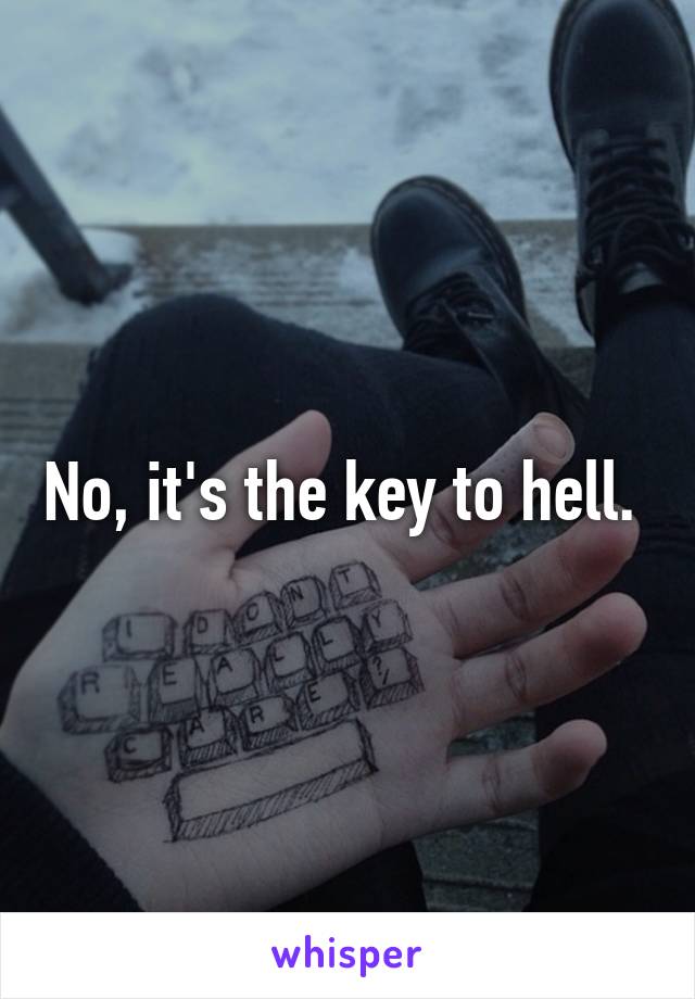 No, it's the key to hell. 