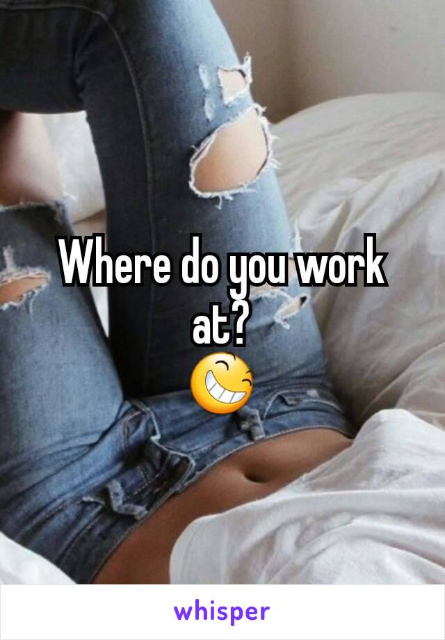 Where do you work at?
😆