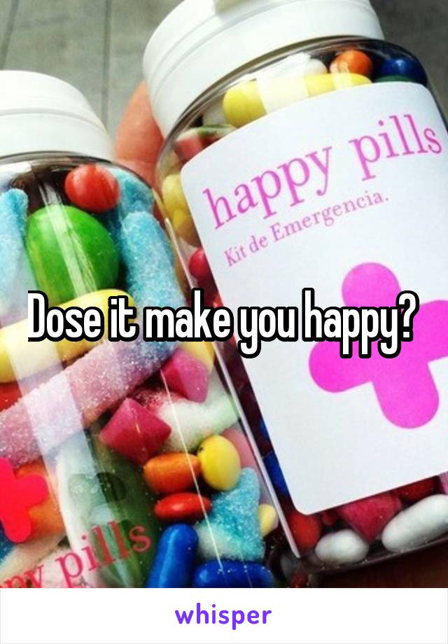 Dose it make you happy? 