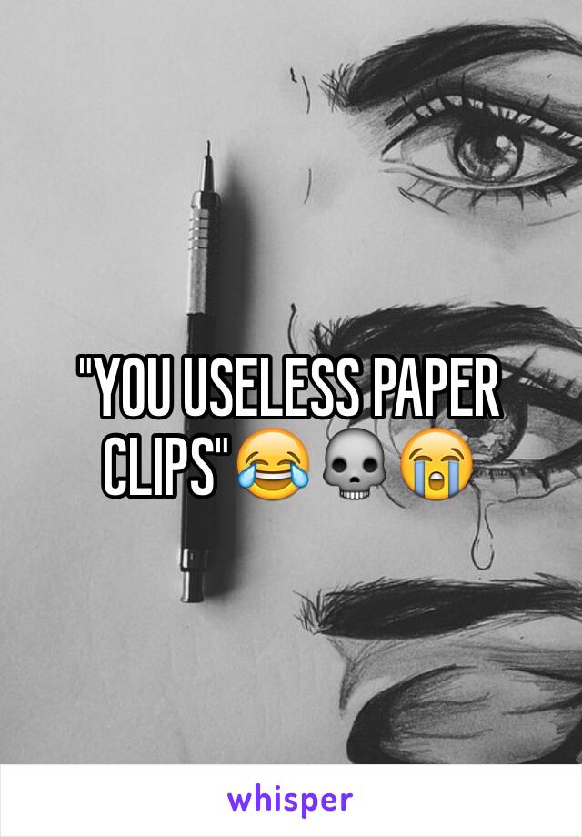 "YOU USELESS PAPER CLIPS"😂💀😭