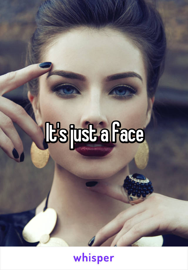 It's just a face