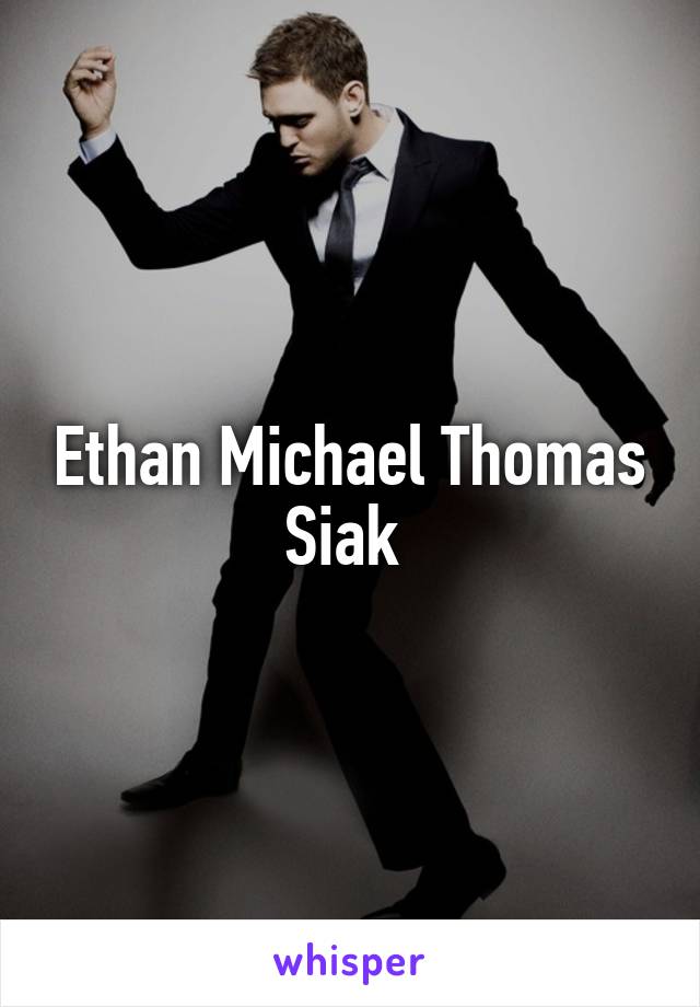 Ethan Michael Thomas Siak 