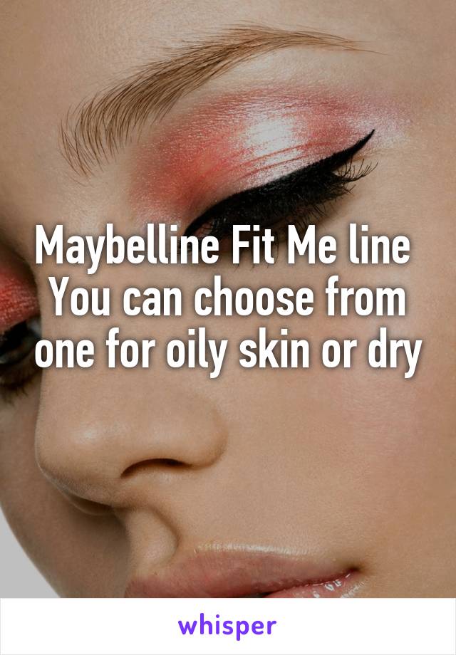 Maybelline Fit Me line 
You can choose from one for oily skin or dry 