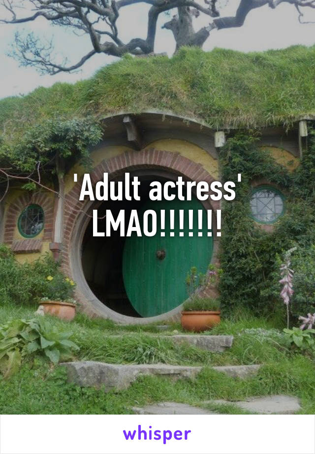 'Adult actress' LMAO!!!!!!!
