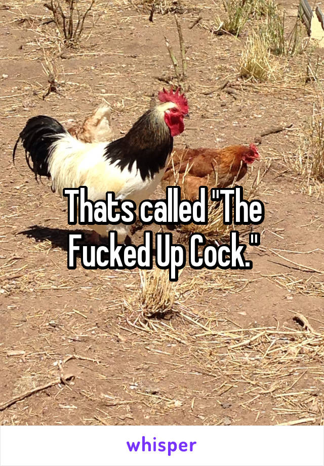 Thats called "The Fucked Up Cock."