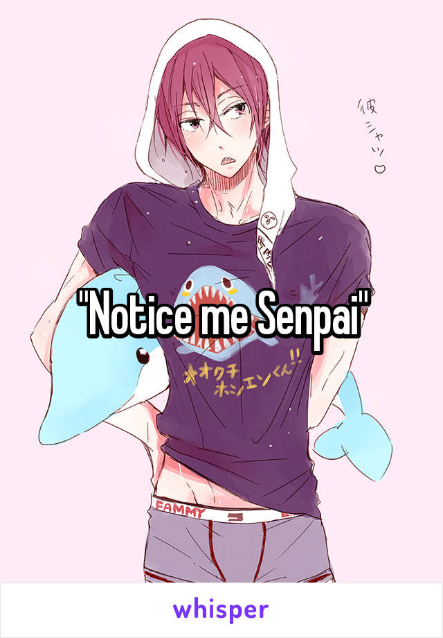"Notice me Senpai"