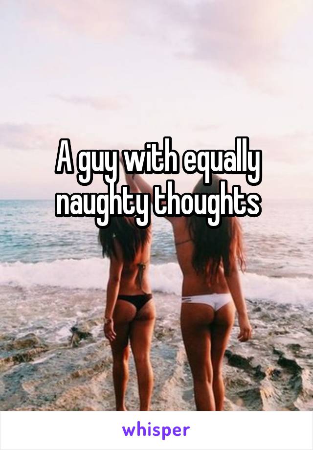 A guy with equally naughty thoughts

