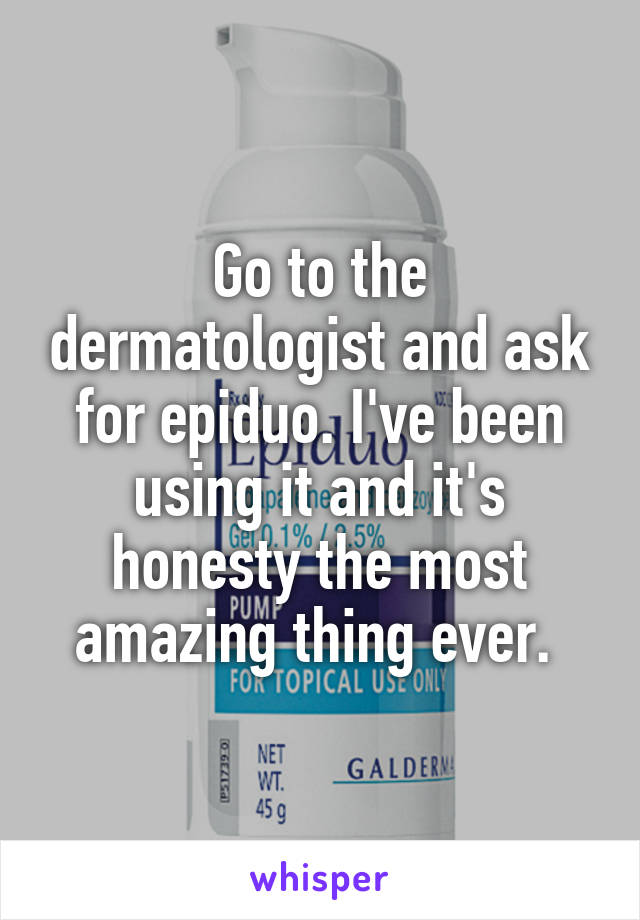 Go to the dermatologist and ask for epiduo. I've been using it and it's honesty the most amazing thing ever. 