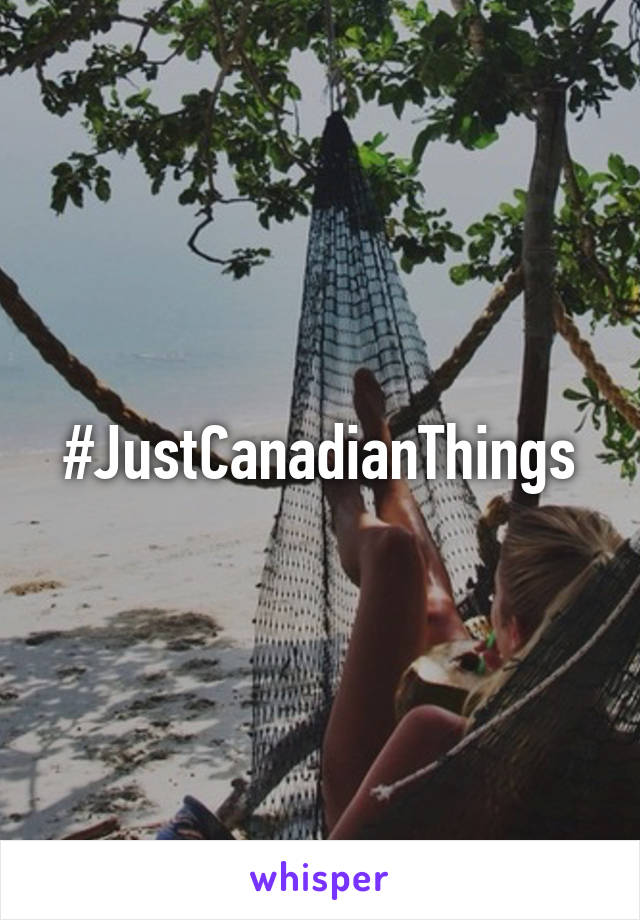 #JustCanadianThings
