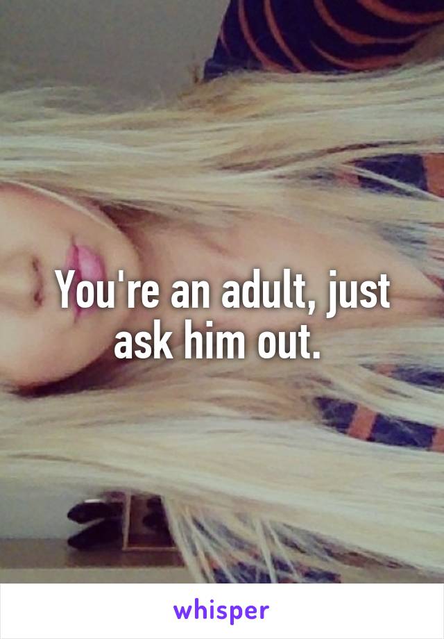 You're an adult, just ask him out. 