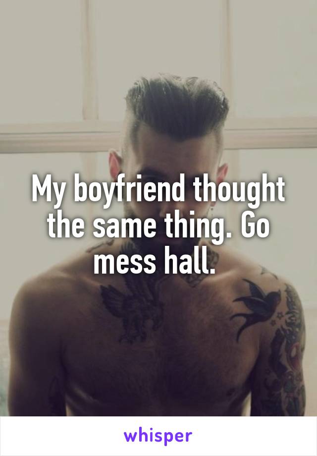 My boyfriend thought the same thing. Go mess hall. 