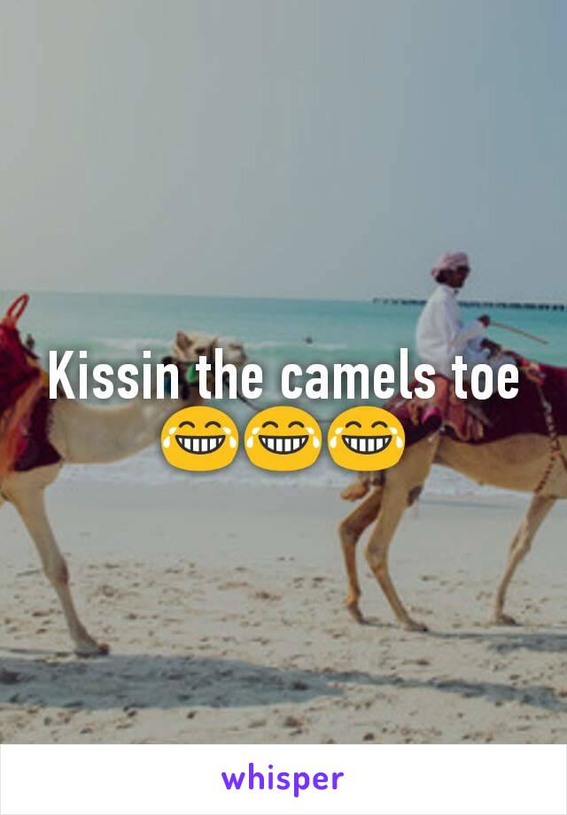 Kissin the camels toe 😂😂😂