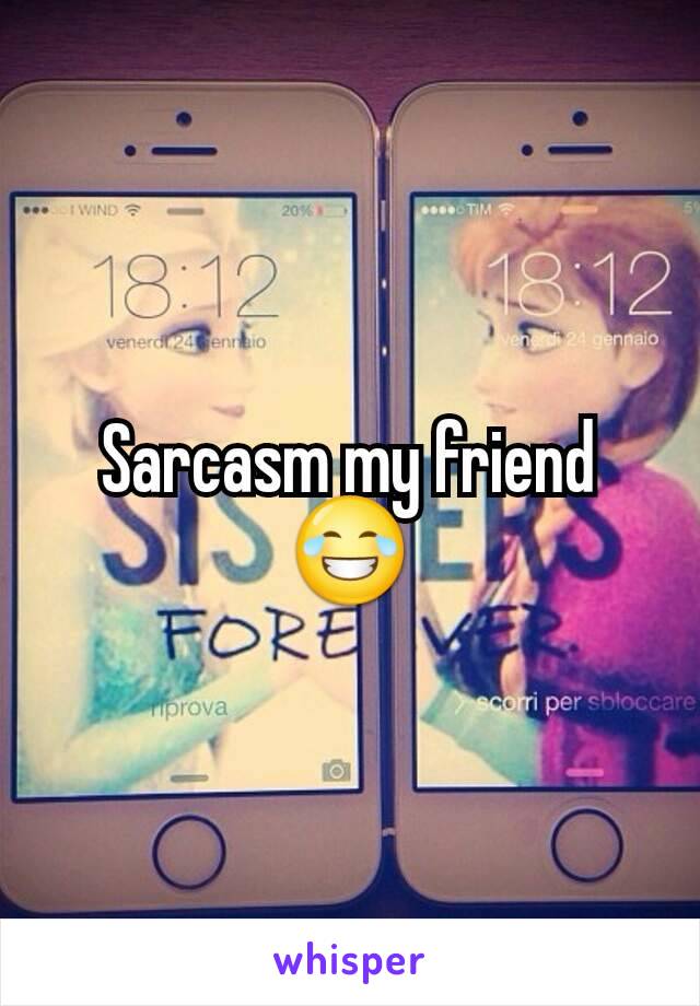 Sarcasm my friend 😂