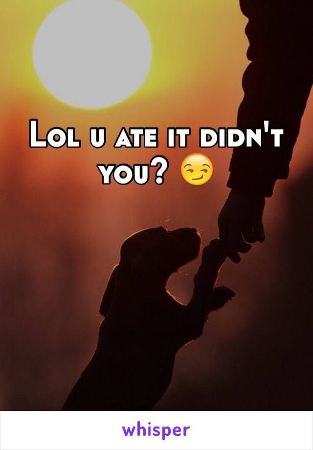 Lol u ate it didn't you? 😏