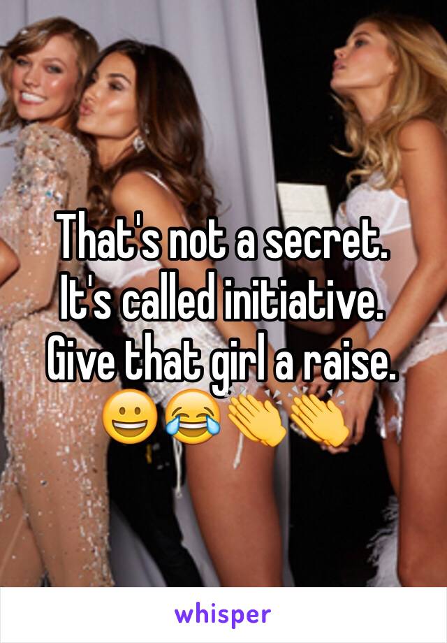 That's not a secret.
It's called initiative.
Give that girl a raise.
😀😂👏👏