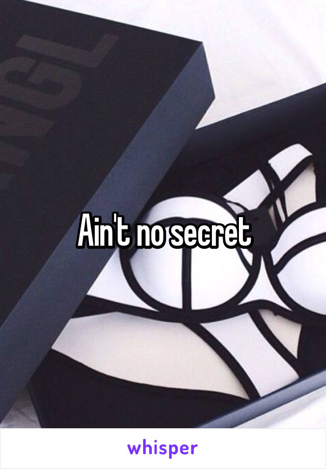 Ain't no secret