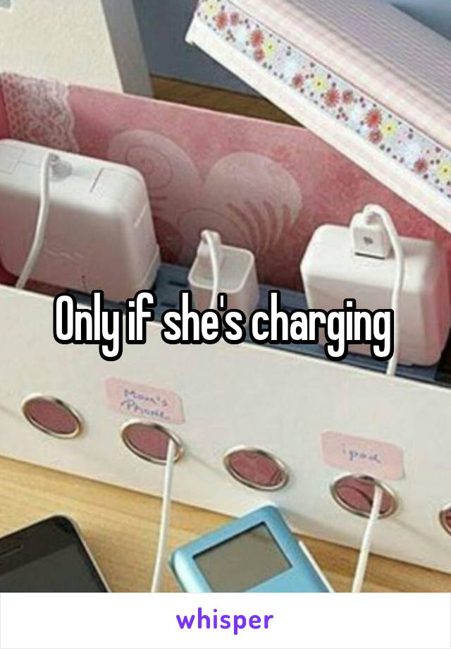 Only if she's charging 