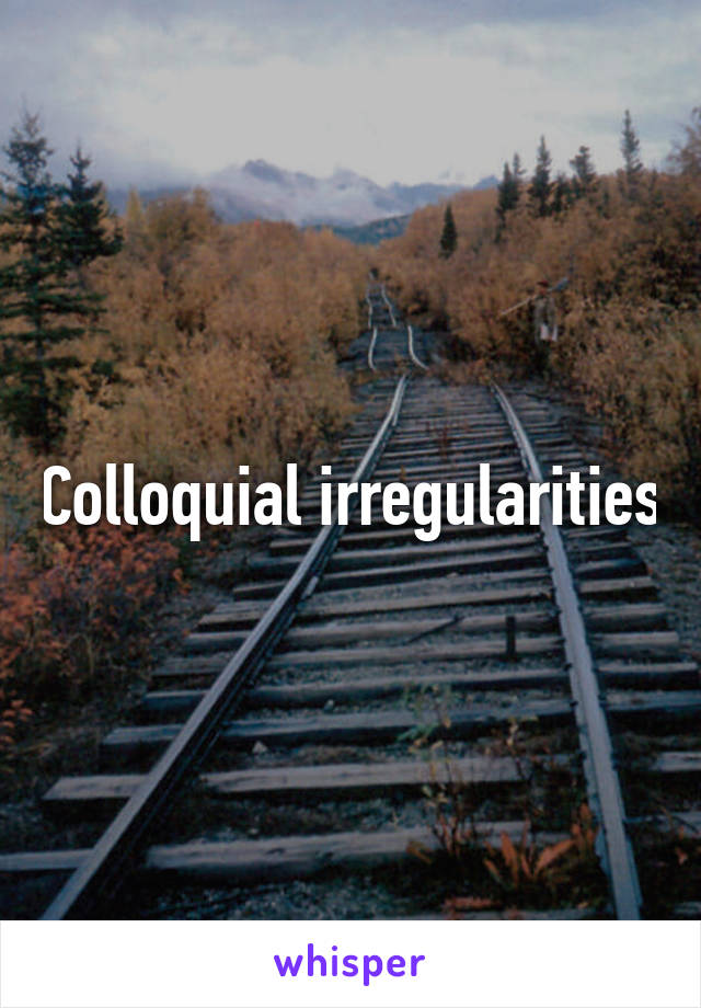 Colloquial irregularities