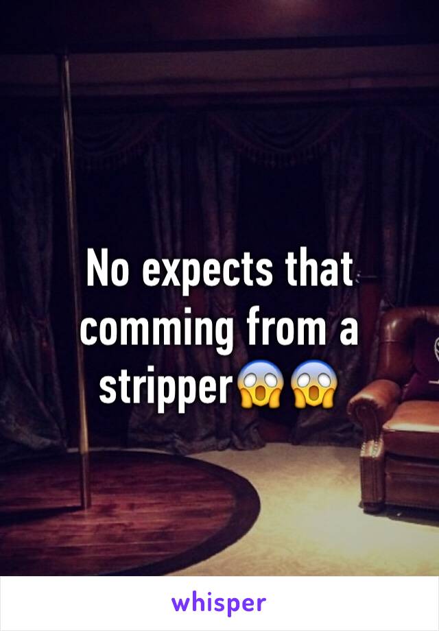 No expects that comming from a stripper😱😱