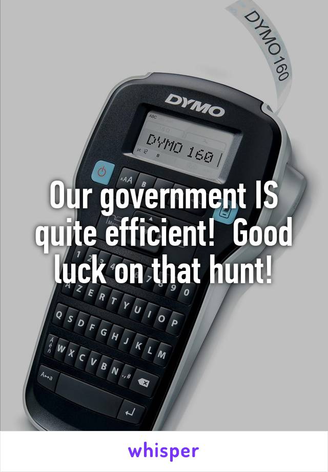 Our government IS quite efficient!  Good luck on that hunt!