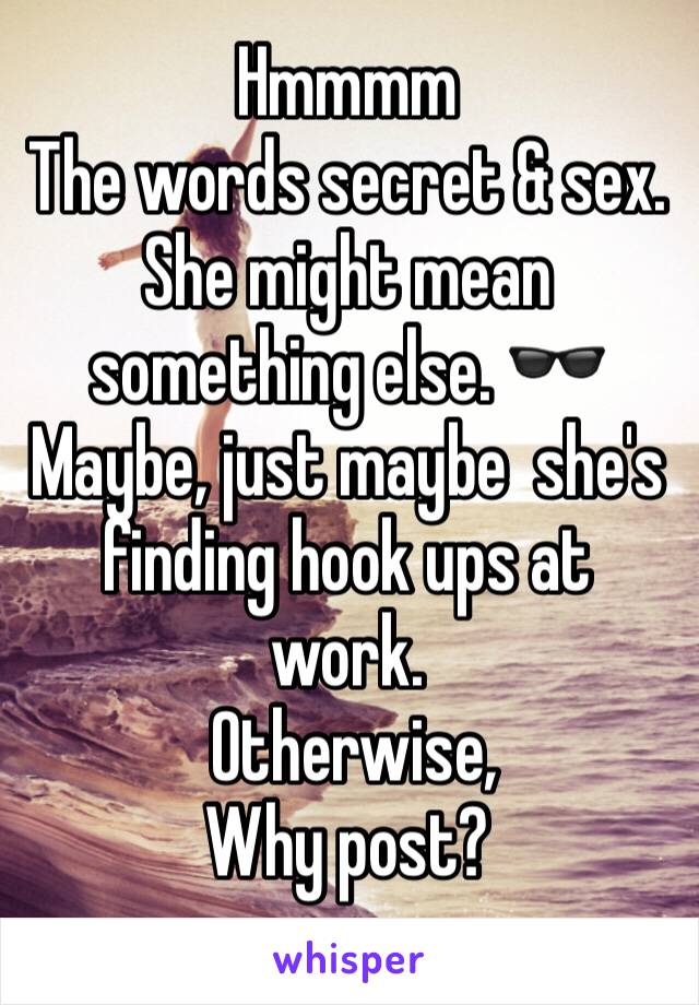 Hmmmm
The words secret & sex.
She might mean something else. 🕶
Maybe, just maybe  she's finding hook ups at work.
 Otherwise, 
Why post?
