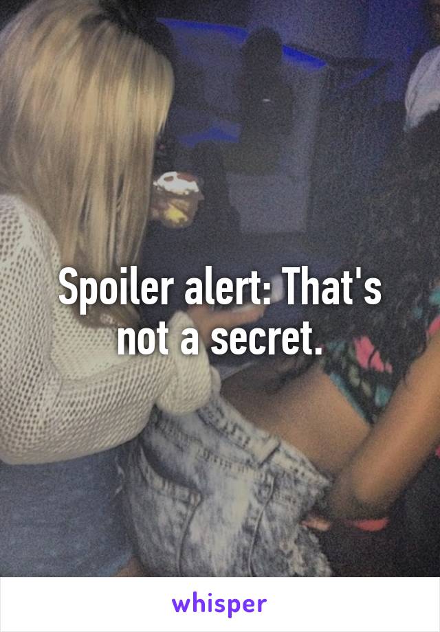 Spoiler alert: That's not a secret.