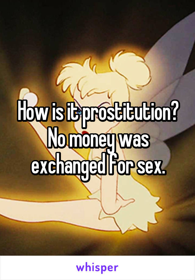 How is it prostitution?
No money was exchanged for sex.