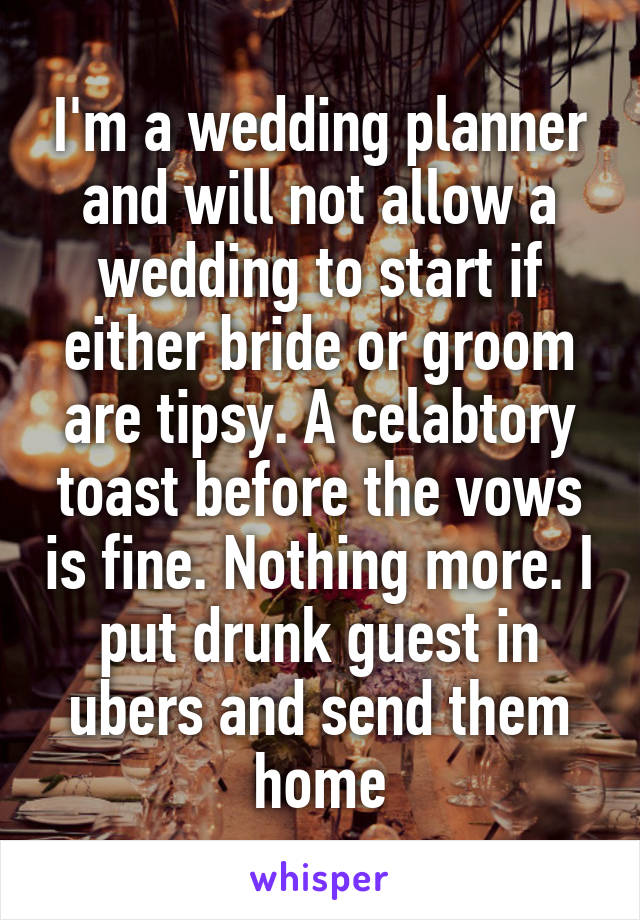 I'm a wedding planner and will not allow a wedding to start if either bride or groom are tipsy. A celabtory toast before the vows is fine. Nothing more. I put drunk guest in ubers and send them home