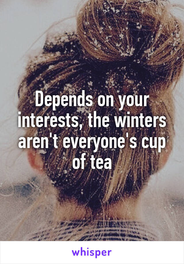 Depends on your interests, the winters aren't everyone's cup of tea