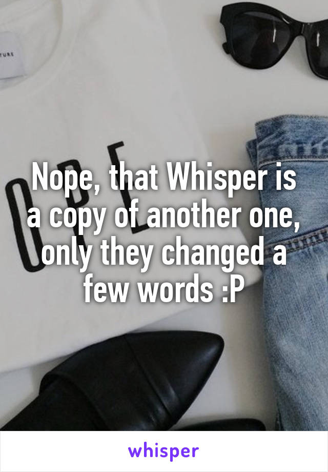 Nope, that Whisper is a copy of another one, only they changed a few words :P