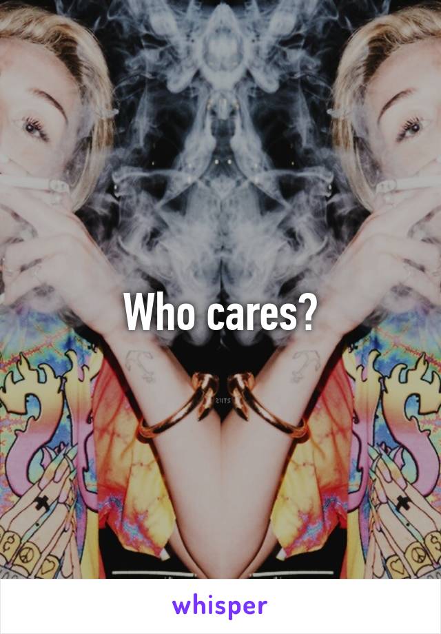 Who cares?