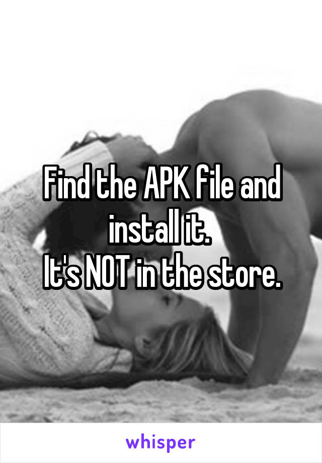 Find the APK file and install it. 
It's NOT in the store.