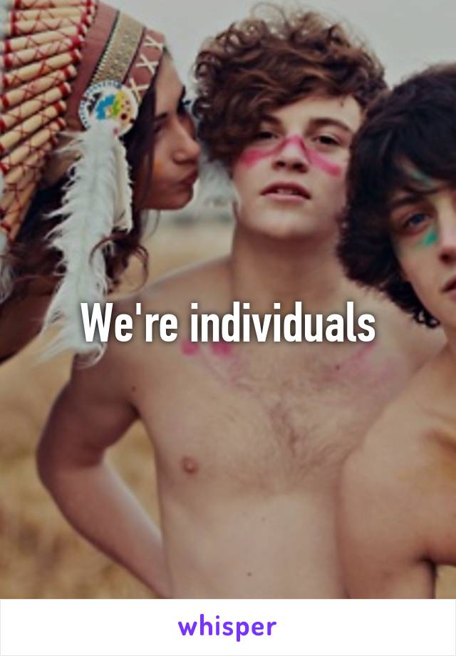 We're individuals