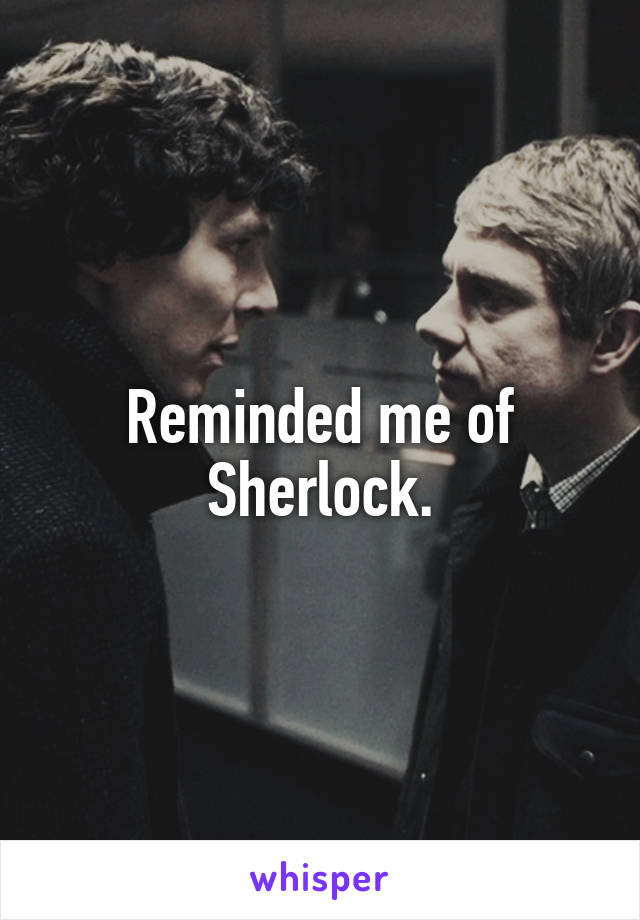 Reminded me of Sherlock.
