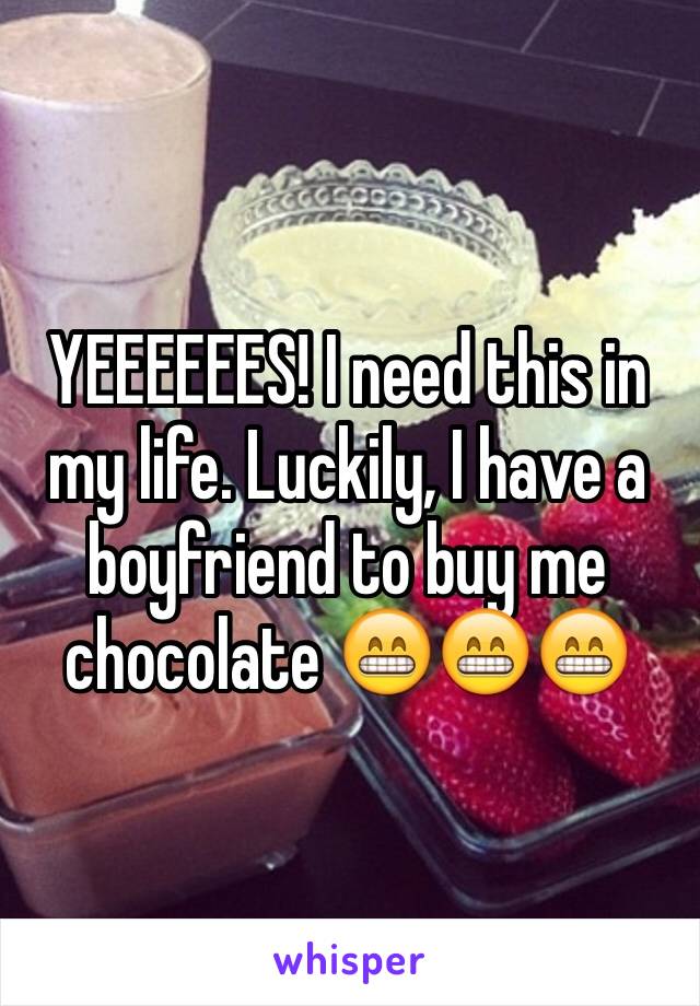 YEEEEEES! I need this in my life. Luckily, I have a boyfriend to buy me chocolate 😁😁😁 