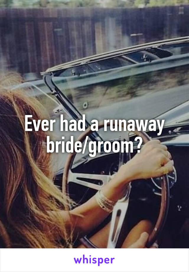 Ever had a runaway bride/groom?