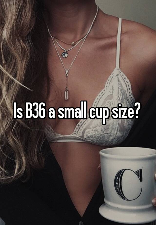 Is B36 a small cup size?