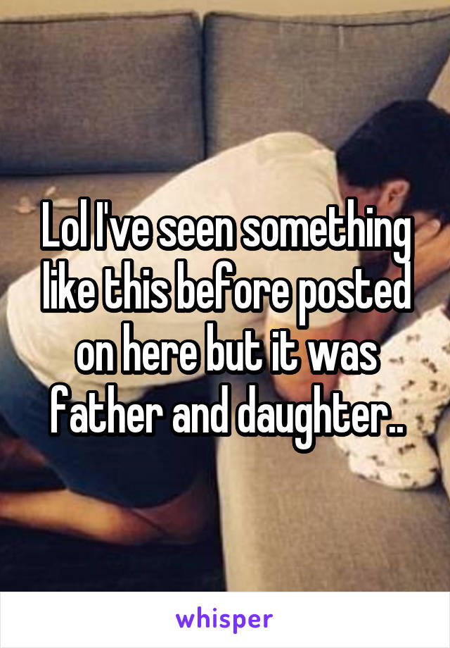 Lol I've seen something like this before posted on here but it was father and daughter..