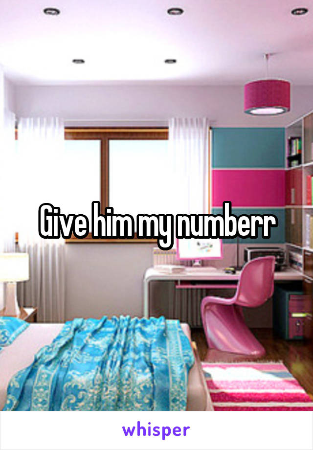 Give him my numberr