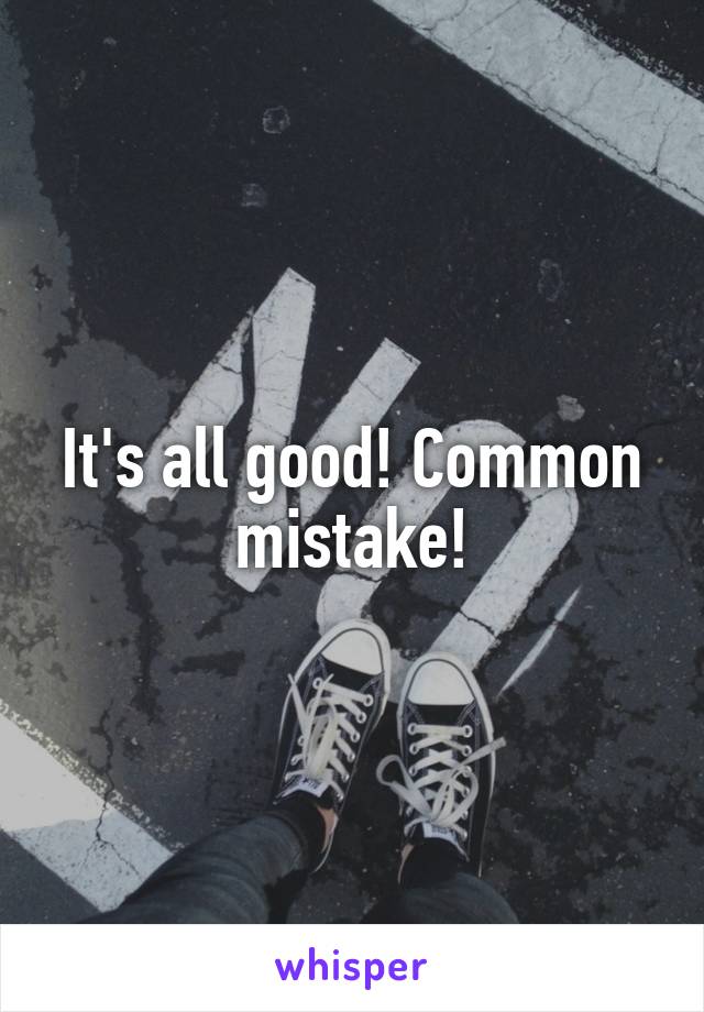 It's all good! Common mistake!